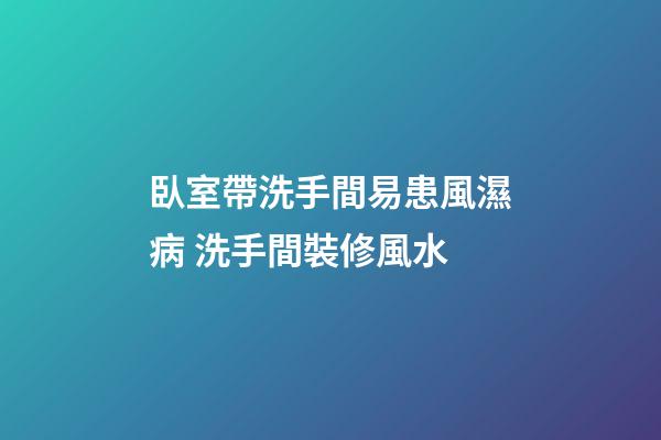 臥室帶洗手間易患風濕病 洗手間裝修風水